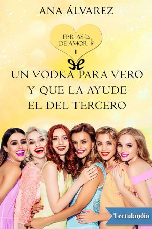 [Ebrias de amor 01] • Un vodka para Vero y que la ayude el del tercero